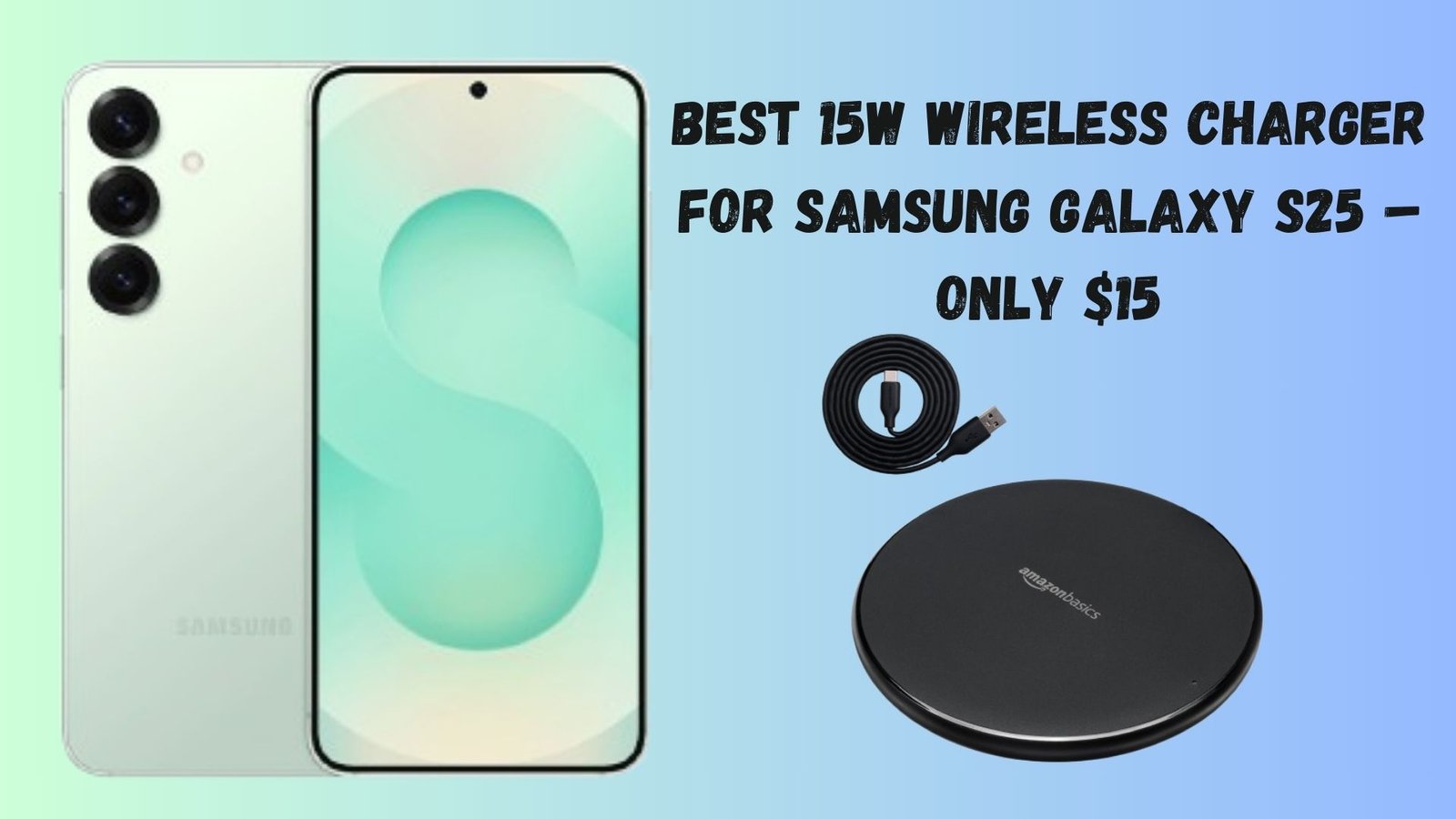 Best 15W Wireless Charger for Samsung Galaxy S25 – Only $15