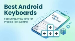 Best Android Keyboard Apps for Precise Cursor Control